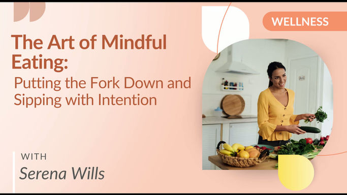 The Art of Mindful Eating: Putting the Fork Down and Sipping with Intention with Serena Wills